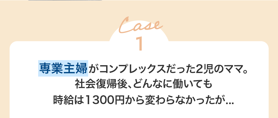 Case1 専業主婦がコンプレックスだった二児のママ